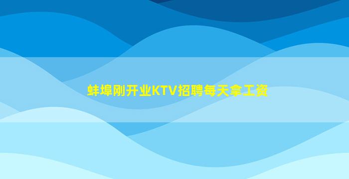 蚌埠刚开业KTV招聘每天拿工资